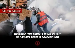 Opinion: “The cruelty is the point” of campus protest crackdowns