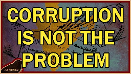 Corruption is NOT the problem
