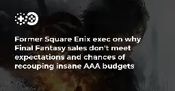 Former Square Enix exec on why Final Fantasy sales don’t meet expectations and chances of recouping insane AAA budgets | Game World Observer