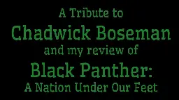 A Tribute to Chadwick Boseman & My Review of Black Panther: A Nation Under Our Feet