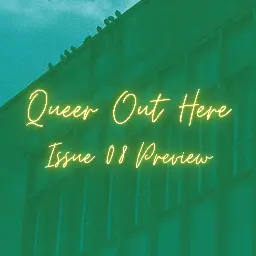 Issue 08 Preview — Queer Out Here