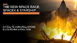 The New Space Race, SpaceX & Starship - Satellite constellations & Launcher Evolution