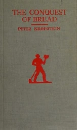 THE CONQUEST OF BREAD. : Peter Kropotkin : Free Download, Borrow, and Streaming : Internet Archive