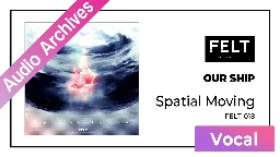 【FELT】02.OUR SHIP（FELT-018 Spatial Moving）[Audio Archives] - YouTube Music