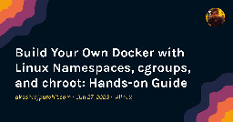 Build Your Own Docker with Linux Namespaces, cgroups, and chroot: Hands-on Guide