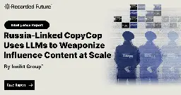 Russia-Linked CopyCop Uses LLMs to Weaponize Influence Content at Scale | Recorded Future
