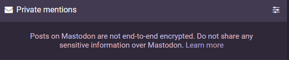 Private mentions. Post on mastodon are not end-to-end encrypted.Do not share any sensitive information over Mastodon