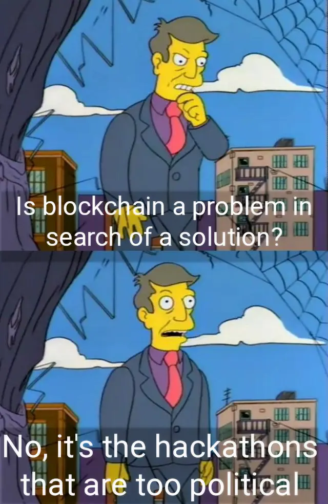 The simpsons seymour skinner out of touch meme.  Is the blockchain a problem in search of a solution?  No, it's the hackathons that are too political 