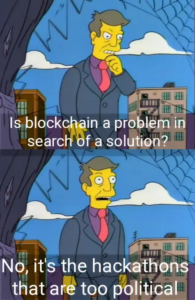 The simpsons seymour skinner out of touch meme.  Is the blockchain a problem in search of a solution?  No, it&#39;s the hackathons that are too political 