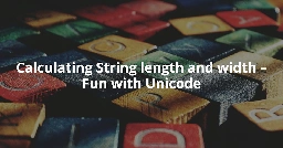Calculating String length and width – Fun with Unicode