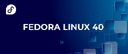 OMG! We’re at forty! (Announcing the release of Fedora Linux 40) - Fedora Magazine