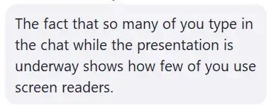 A comment reading "The fact that so many of you type in the chat while the presentation is underway shows how few of you use screen readers." 