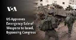 US Approves Emergency Sale of Weapons to Israel, Bypassing Congress