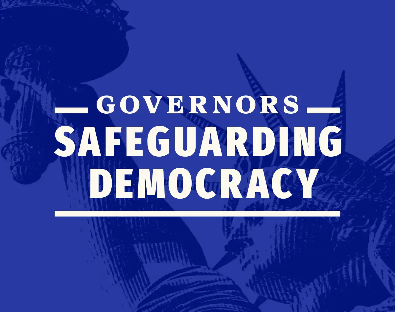 GSD Press Release: Governors Launch Initiative to Protect American Democracy - Governors Safeguarding Democracy