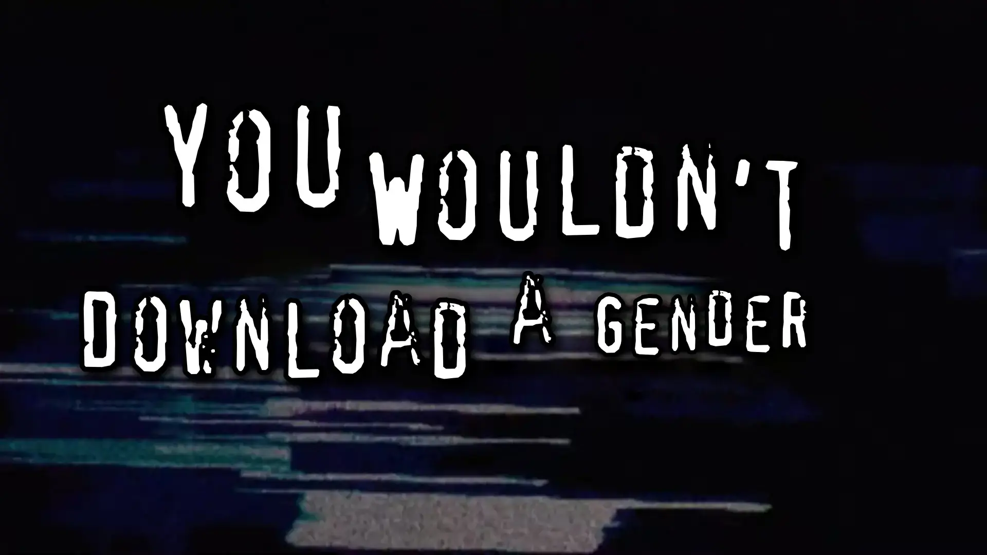 you wouldn't download a gender