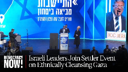 Israeli Cabinet Members Join Event Calling for Ethnic Cleansing &amp; Resettlement of Gaza